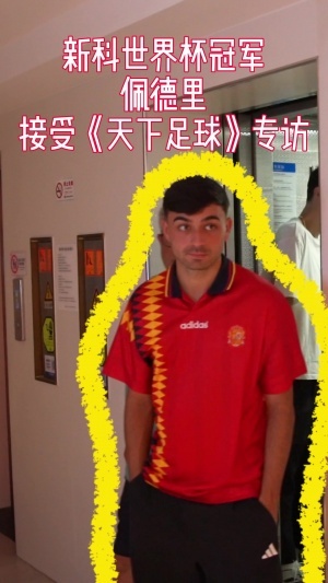 央视专访佩德里：想品尝中国美食，很喜欢天坛，西班牙喜欢控球